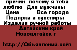 100 причин, почему я тебя люблю. Для мужчины. › Цена ­ 700 - Все города Подарки и сувениры » Изделия ручной работы   . Алтайский край,Новоалтайск г.